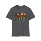I Got This, I’ve Been to a Gym Before T-Shirt — Funny Retro Workout Tee for Gym-Goers