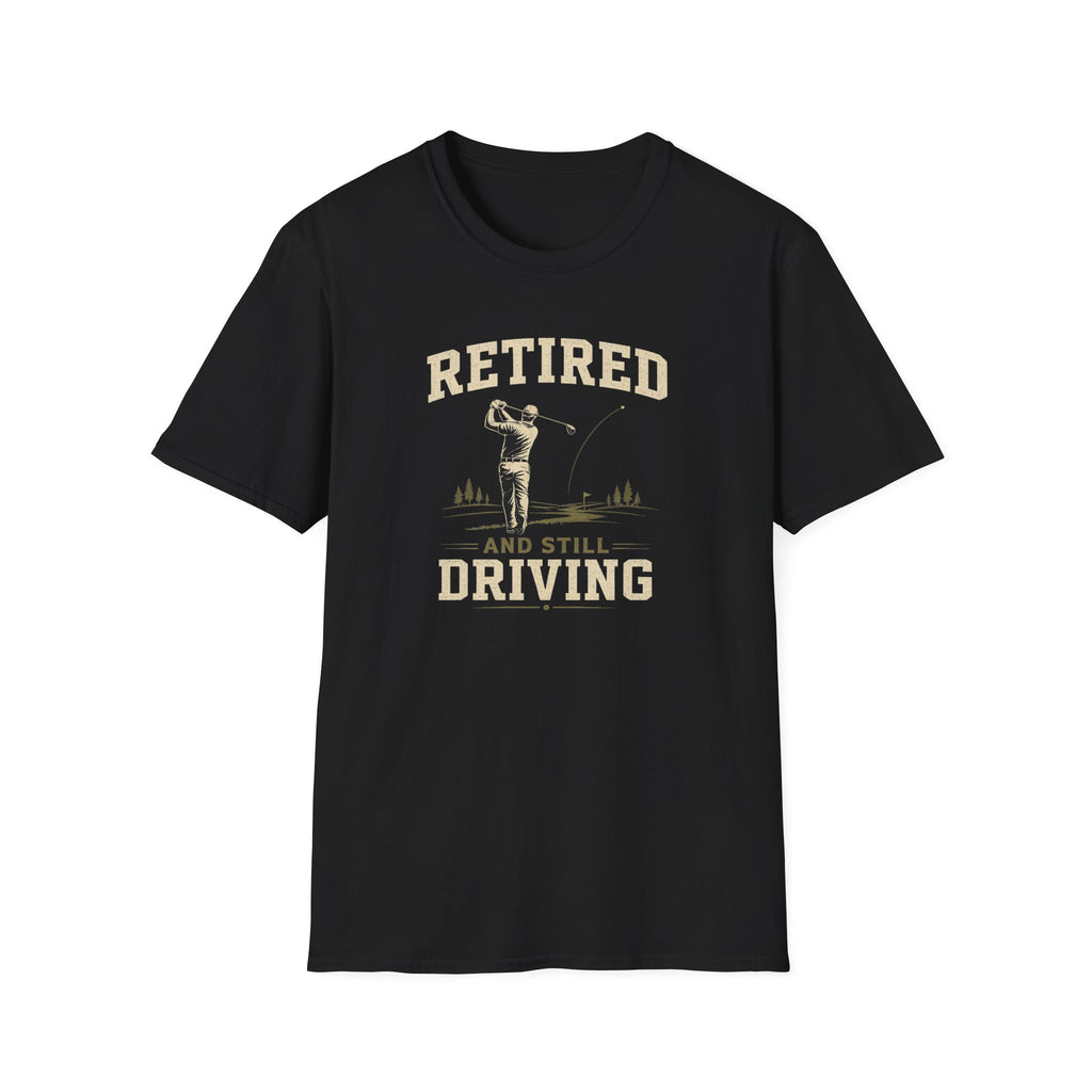 Retired And Still Driving Golf T-Shirt  | Funny Golfer Retirement Tee