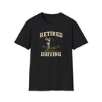 Retired And Still Driving Golf T-Shirt  | Funny Golfer Retirement Tee
