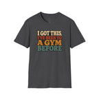 I Got This, I’ve Been to a Gym Before T-Shirt — Funny Retro Workout Tee for Gym-Goers