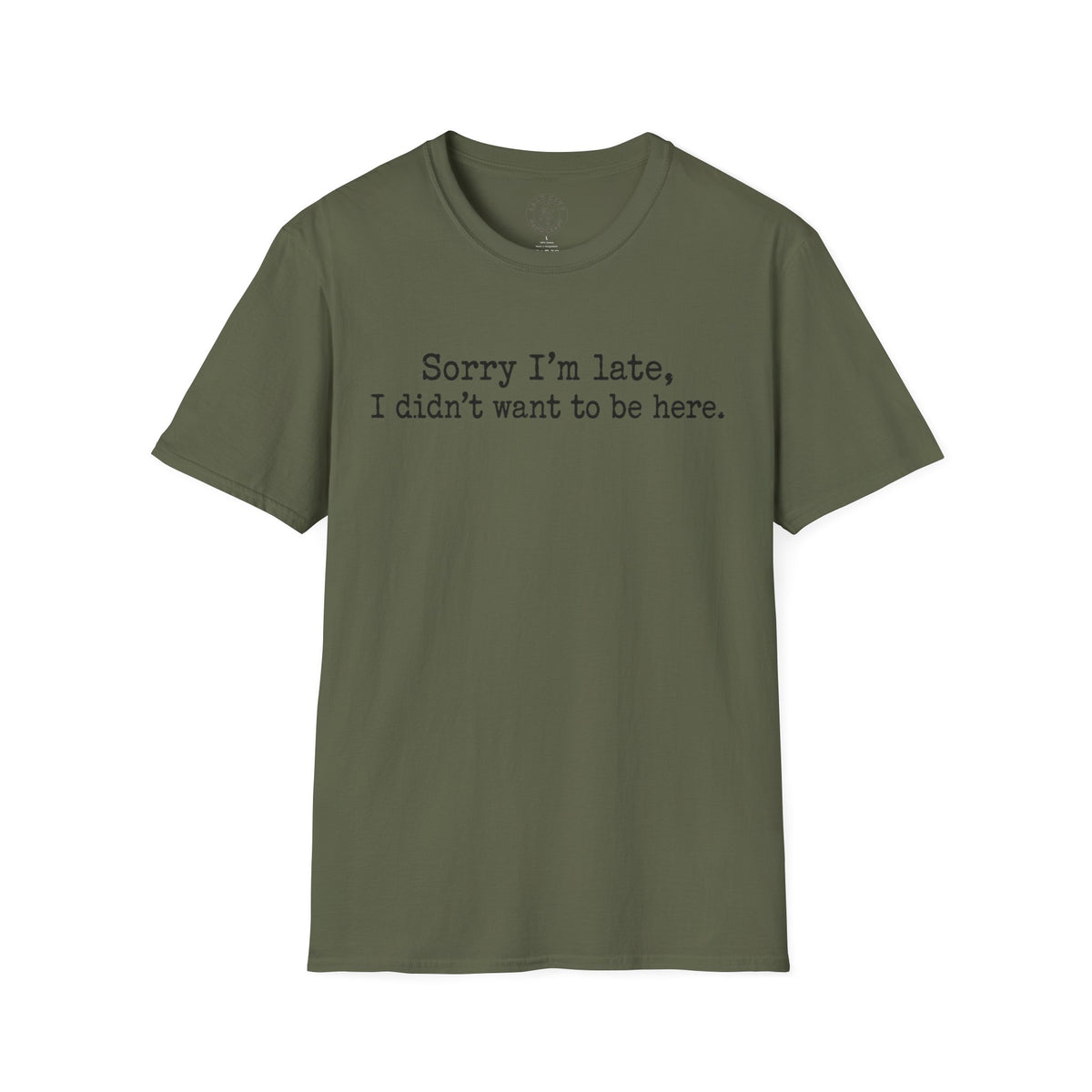 "Sorry I’m Late, I Didn’t Want to Be Here" Casual Graphic Tee