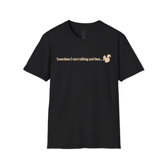 Sometimes I Start Talking And Then... Squirrel - Unisex Tee