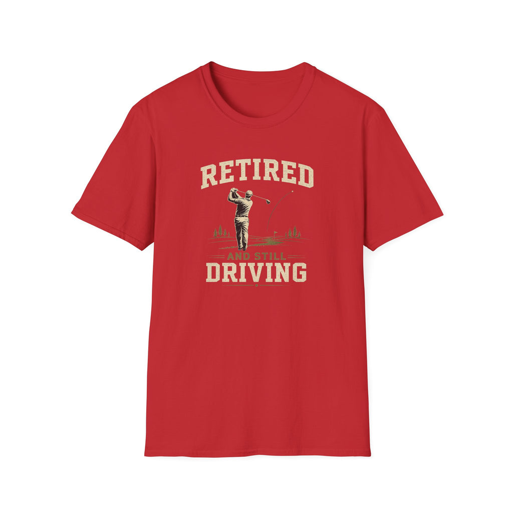 Retired And Still Driving Golf T-Shirt  | Funny Golfer Retirement Tee