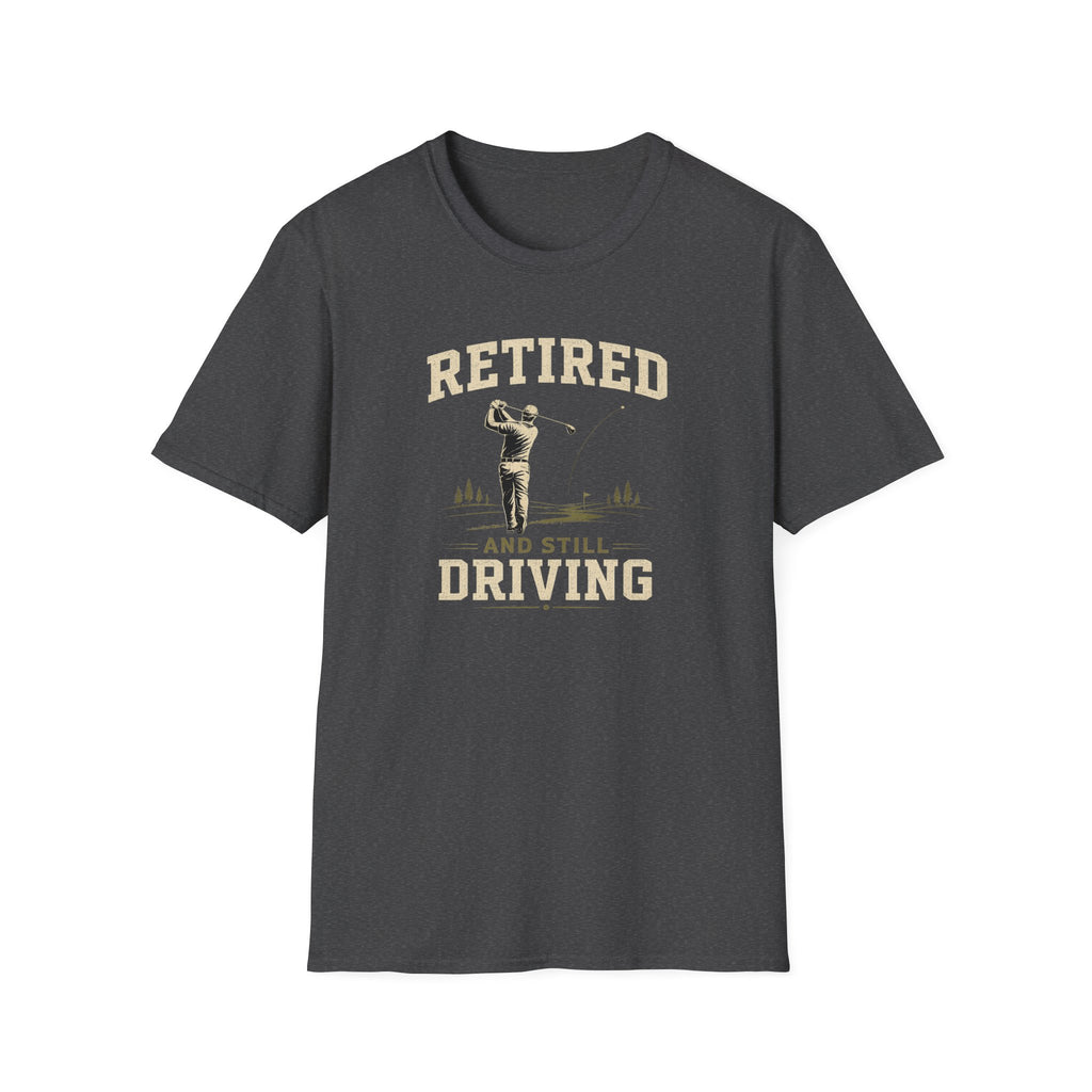 Retired And Still Driving Golf T-Shirt  | Funny Golfer Retirement Tee