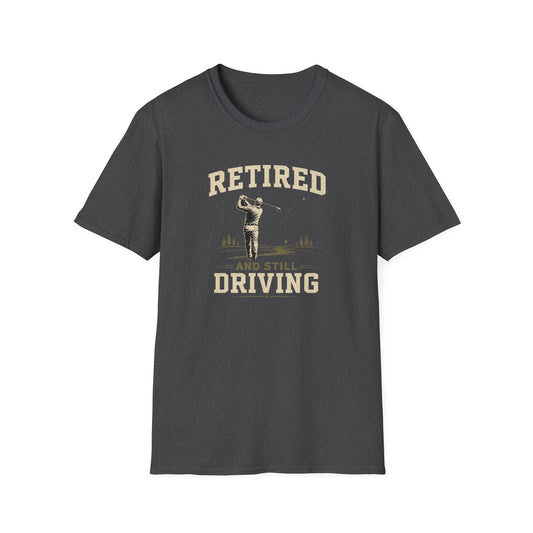 Retired And Still Driving Golf T-Shirt  | Funny Golfer Retirement Tee