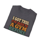 I Got This, I’ve Been to a Gym Before T-Shirt — Funny Retro Workout Tee for Gym-Goers