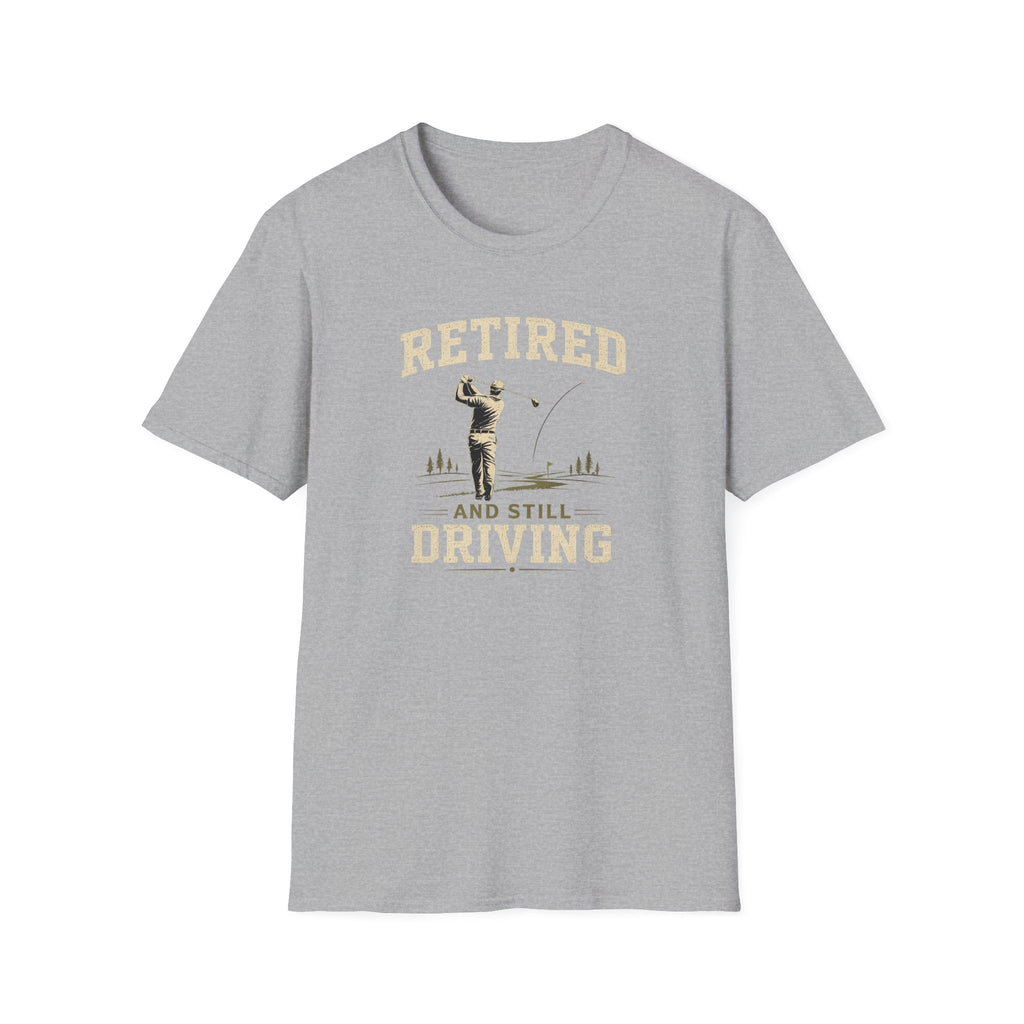Retired And Still Driving Golf T-Shirt  | Funny Golfer Retirement Tee
