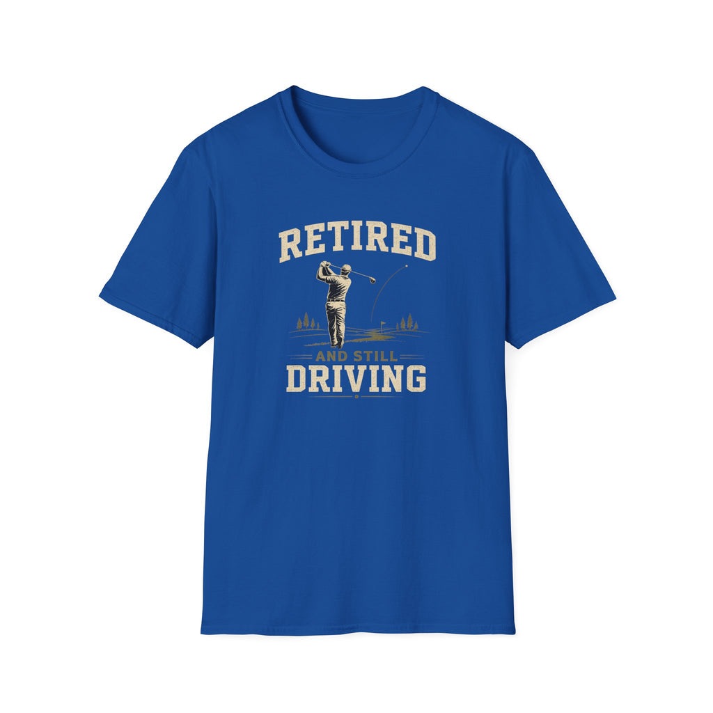 Retired And Still Driving Golf T-Shirt  | Funny Golfer Retirement Tee