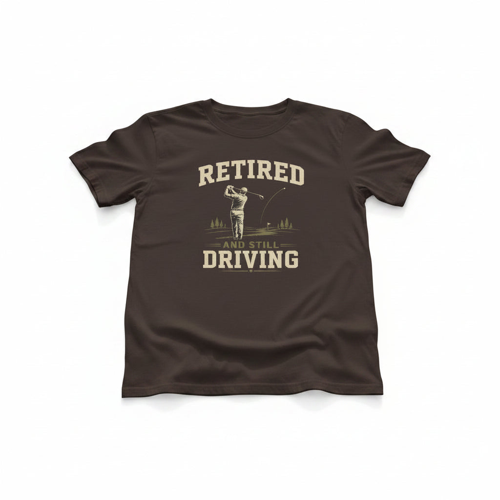 Retired And Still Driving Golf T-Shirt  | Funny Golfer Retirement Tee