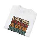 I Got This, I’ve Been to a Gym Before T-Shirt — Funny Retro Workout Tee for Gym-Goers