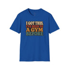 I Got This, I’ve Been to a Gym Before T-Shirt — Funny Retro Workout Tee for Gym-Goers