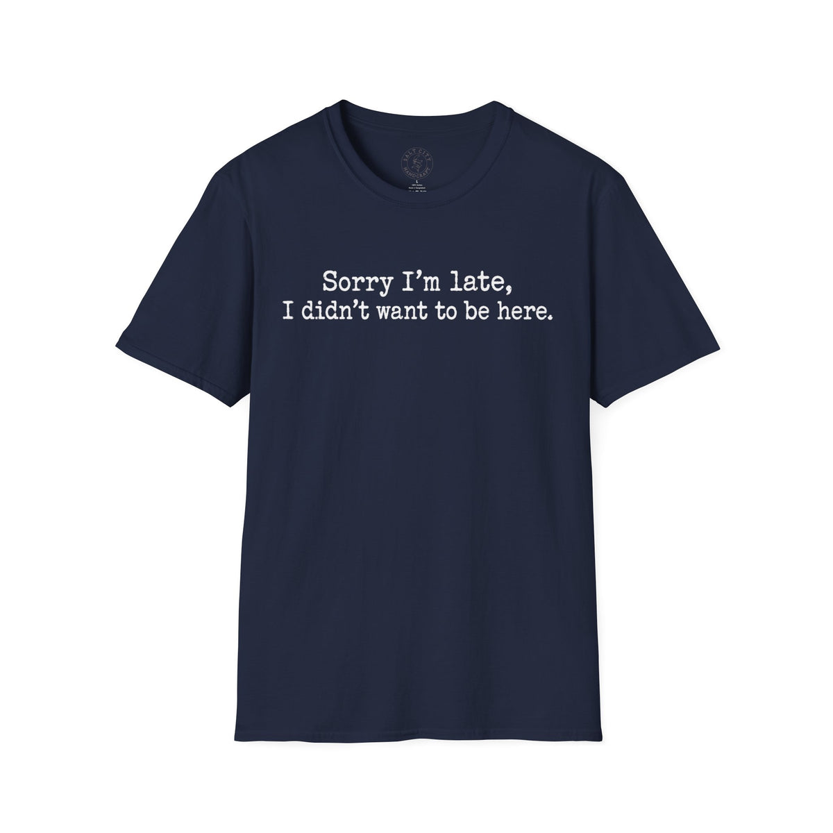 "Sorry I’m Late, I Didn’t Want to Be Here" Casual Graphic Tee